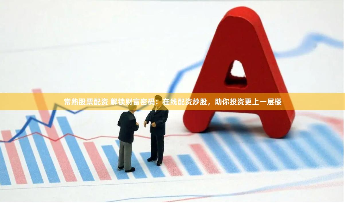 常熟股票配资 解锁财富密码：在线配资炒股，助你投资更上一层楼